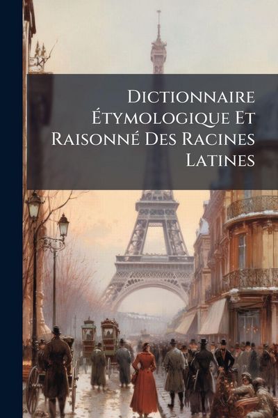 Produktbild: Dictionnaire &Atilde;tymologique Et Raisonn&Atilde;(c) Des Racines Latines