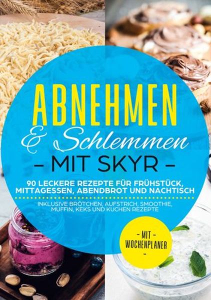 Abnehmen & Schlemmen mit Skyr: 90 leckere Rezepte für Frühstück, Mittagessen, Abendbrot und Nachtisch - inklusive Brötchen, Aufstrich, Smoothie,