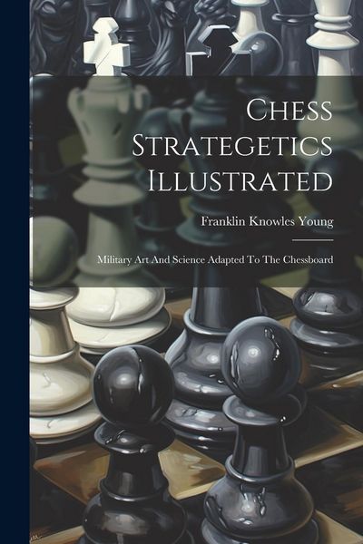 Produktbild: Chess Strategetics Illustrated: Military Art And Science Adapted To The Chessboard