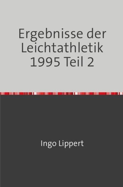 Sportstatistik / Ergebnisse der Leichtathletik 1995 Teil 2, Taschenbuch von Ingo Lippert, Epubli, 9783745074192