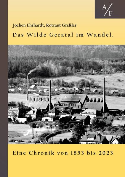Produktbild: Das Wilde Geratal im Wandel. Handel, Handwerk und Gewerke. Eine Chronik von 1853 bis 2023.