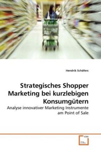 Schäfers, H: Strategisches Shopper Marketing bei kurzlebigen, Taschenbuch von Hendrik Schäfers, VDM, 9783639244182