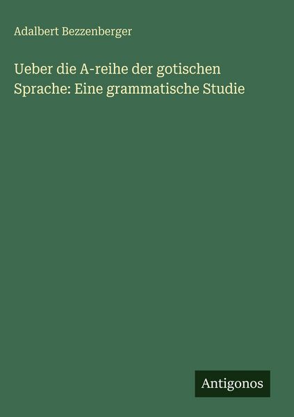 Produktbild: Ueber die A-reihe der gotischen Sprache: Eine grammatische Studie