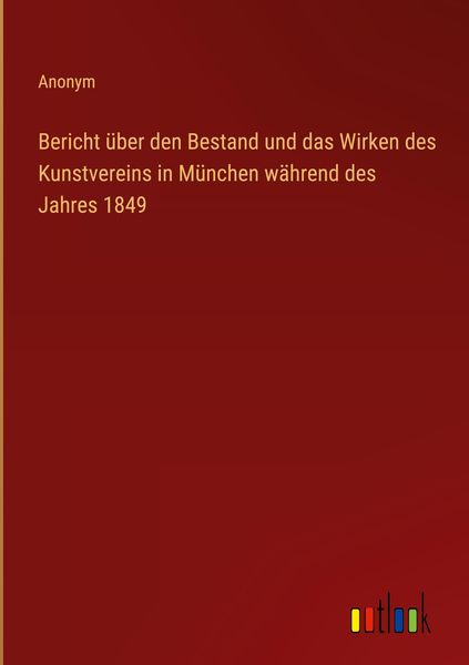 Produktbild: Bericht &uuml;ber den Bestand und das Wirken des Kunstvereins in M&uuml;nchen w&auml;hrend des Jahres 1849