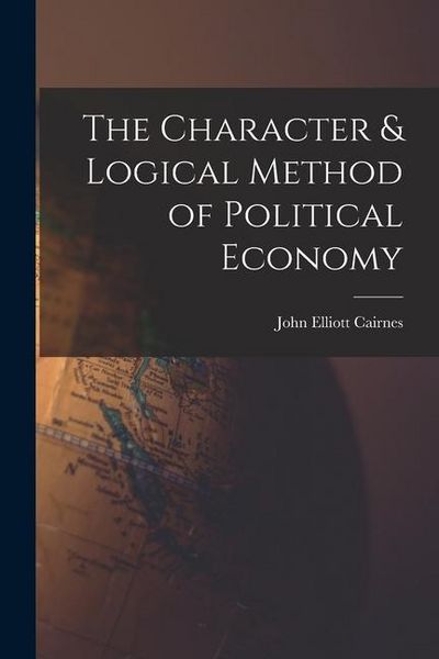 Produktbild: The Character & Logical Method of Political Economy