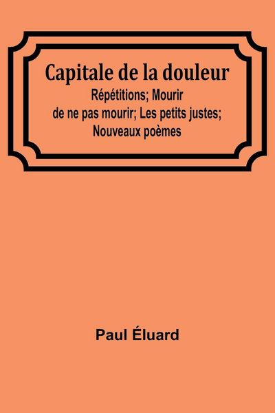 Produktbild: Capitale de la douleur; R&eacute;p&eacute;titions; Mourir de ne pas mourir; Les petits justes; Nouveaux po&egrave;mes