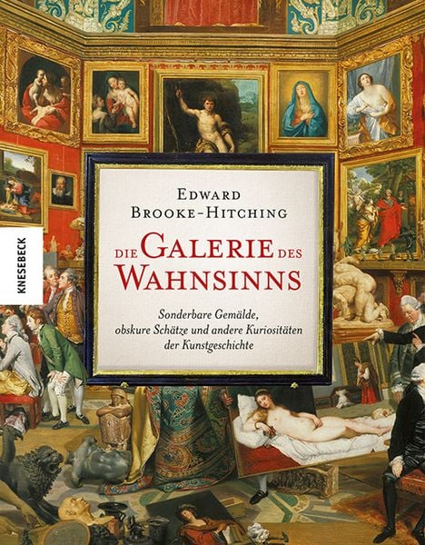 Die Galerie des Wahnsinns, Gebundene Ausgabe von Edward Brooke-Hitching, Knesebeck, 9783957289483