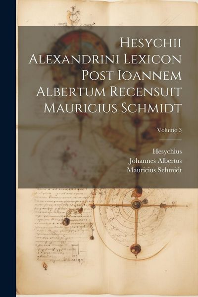 Produktbild: Hesychii Alexandrini Lexicon Post Ioannem Albertum Recensuit Mauricius Schmidt; Volume 3