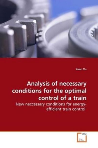 Analysis of necessary conditions for the optimal control of a train, Taschenbuch von Xuan Vu, VDM, 9783639120004