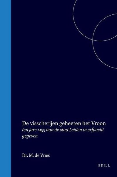 Produktbild: De Visscherijen Geheeten Het Vroon, Ten Jare 1433 Aan de Stad Leiden in Erfpacht Gegeven
