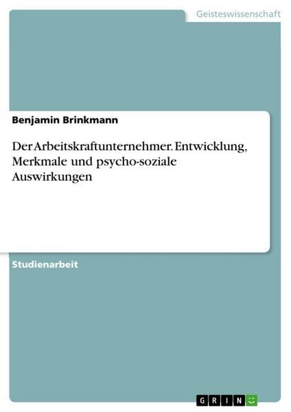 Der Arbeitskraftunternehmer. Entwicklung, Merkmale und psycho-soziale Auswirkungen, Taschenbuch von Benjamin Brinkmann, GRIN, 9783640775521
