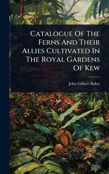 Produktbild: Catalogue Of The Ferns And Their Allies Cultivated In The Royal Gardens Of Kew