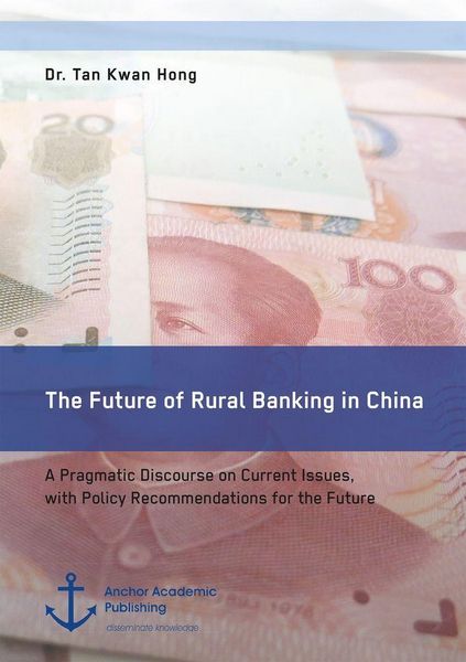 Produktbild: The Future of Rural Banking in China. A Pragmatic Discourse on Current Issues, with Policy Recommendations for the Future