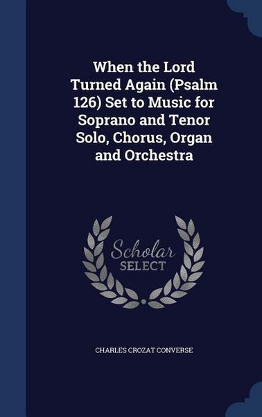 Produktbild: When the Lord Turned Again (Psalm 126) Set to Music for Soprano and Tenor Solo, Chorus, Organ and Orchestra