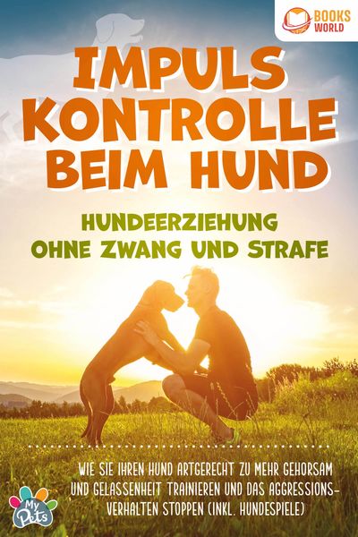 Produktbild: Impulskontrolle beim Hund - Hundeerziehung ohne Zwang und Strafe: Wie Sie Ihren Hund artgerecht zu mehr Gehorsam und Gelassenheit trainieren und das A