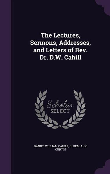 Produktbild: The Lectures, Sermons, Addresses, and Letters of Rev. Dr. D.W. Cahill
