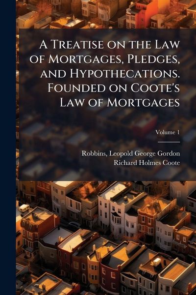 Produktbild: A Treatise on the Law of Mortgages, Pledges, and Hypothecations. Founded on Coote's Law of Mortgages