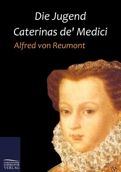 Die Jugend Caterinas de' Medici, Taschenbuch von Alfred Reumont, Europäischer Literaturverlag, 9783862670826