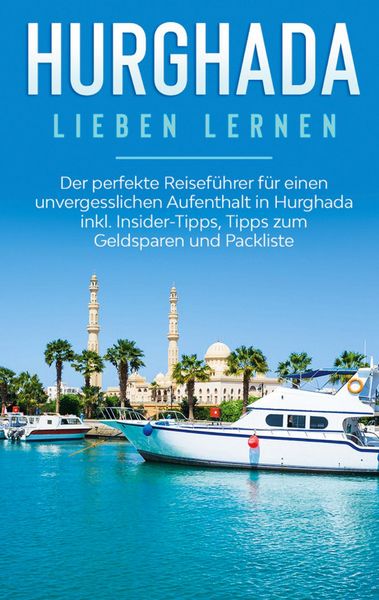 Produktbild: Hurghada lieben lernen: Der perfekte Reisef&uuml;hrer f&uuml;r einen unvergesslichen Aufenthalt in Hurghada inkl. Insider-Tipps, Tipps zum Geldsparen und Packli