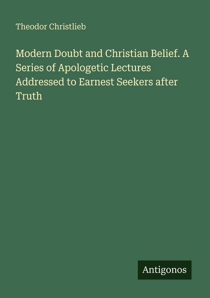 Produktbild: Modern Doubt and Christian Belief. A Series of Apologetic Lectures Addressed to Earnest Seekers after Truth
