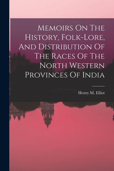 Produktbild: Memoirs On The History, Folk-lore, And Distribution Of The Races Of The North Western Provinces Of India