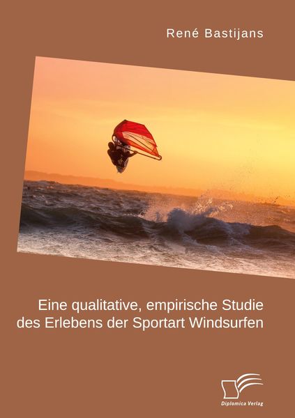 Produktbild: Eine qualitative, empirische Studie des Erlebens der Sportart Windsurfen