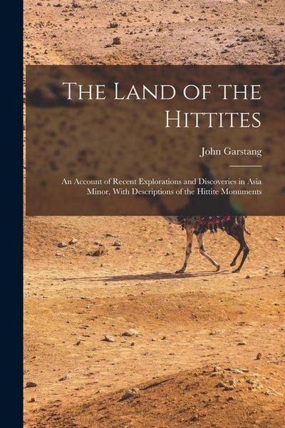 Produktbild: The Land of the Hittites; an Account of Recent Explorations and Discoveries in Asia Minor, With Descriptions of the Hittite Monuments