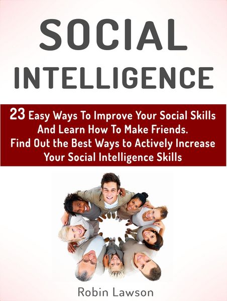 Produktbild: Social Intelligence: 23 Easy Ways To Improve Your Social Skills And Learn How To Make Friends Easy. Find Out the Best Ways to Actively Increase Your S