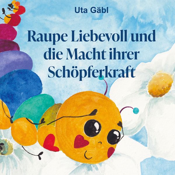 Produktbild: Raupe Liebevoll und die Macht ihrer Sch&ouml;pferkraft
