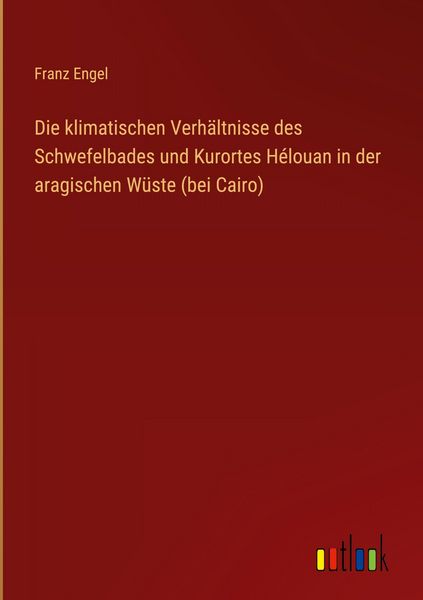 Produktbild: Die klimatischen Verh&auml;ltnisse des Schwefelbades und Kurortes H&eacute;louan in der aragischen W&uuml;ste (bei Cairo)