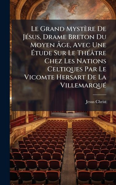 Produktbild: Le Grand Myst&egrave;re De J&Atilde;(c)sus, Drame Breton Du Moyen &Atilde;ge, Avec Une &Atilde;tude Sur Le Th&Atilde;(c)&acirc;tre Chez Les Nations Celtiques Par Le Vicomte Hersart De La Vi