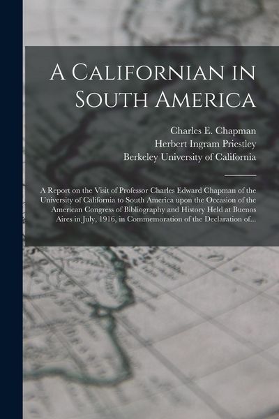 Produktbild: A Californian in South America; a Report on the Visit of Professor Charles Edward Chapman of the University of California to South America Upon the Oc