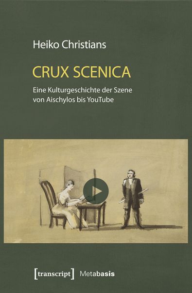 Produktbild: Crux Scenica &ndash; Eine Kulturgeschichte der Szene von Aischylos bis YouTube