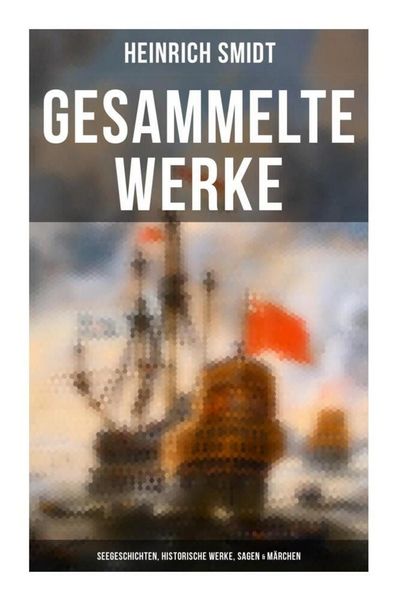 Produktbild: Gesammelte Werke: Seegeschichten, Historische Werke, Sagen & M&auml;rchen