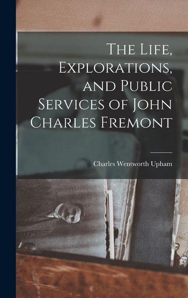 Produktbild: The Life, Explorations, and Public Services of John Charles Fremont