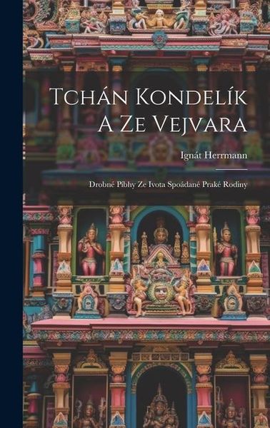 Produktbild: Tch&aacute;n Kondel&iacute;k A Ze Vejvara: Drobn&eacute; P&iacute;bhy Ze Ivota Spo&aacute;dan&eacute; Prak&eacute; Rodiny