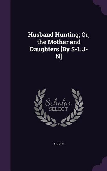 Produktbild: Husband Hunting; Or, the Mother and Daughters [By S-L J-N]