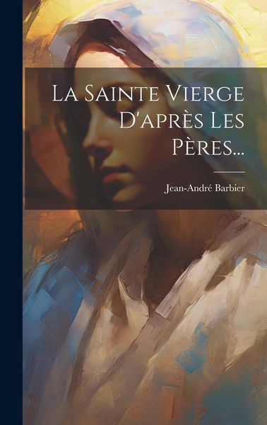 Produktbild: La Sainte Vierge D'apr&egrave;s Les P&egrave;res...