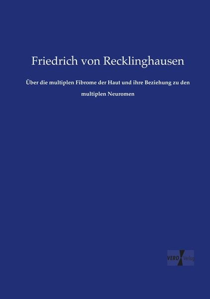 Über die multiplen Fibrome der Haut und ihre Beziehung zu den multiplen Neuromen, Taschenbuch von Friedrich Recklinghausen, Vero Verlag, 9783737213677