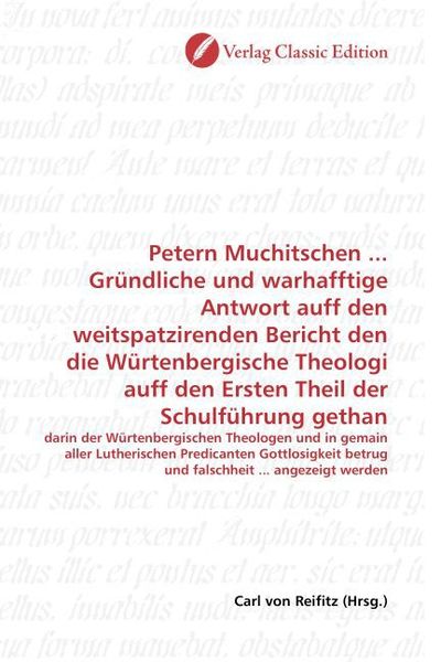 Produktbild: Petern Muchitschen ... Gr&uuml;ndliche und warhafftige Antwort auff den weitspatzirenden Bericht den die W&uuml;rtenbergische Theologi auff den Ersten Theil der