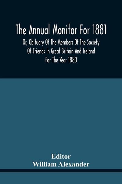 Produktbild: The Annual Monitor For 1881 Or, Obituary Of The Members Of The Society Of Friends In Great Britain And Ireland For The Year 1880