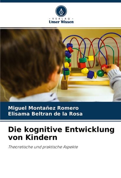 Die kognitive Entwicklung von Kindern, Taschenbuch von Miguel Montañez Romero , Elisama Beltran de la Rosa, Verlag Unser Wissen, 9786204490076