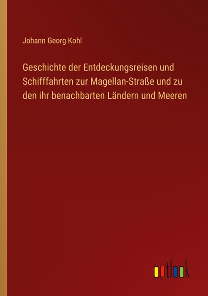 Produktbild: Geschichte der Entdeckungsreisen und Schifffahrten zur Magellan-Stra&szlig;e und zu den ihr benachbarten L&auml;ndern und Meeren