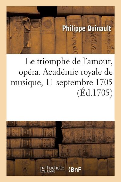Produktbild: Le triomphe de l'amour, op&eacute;ra. Acad&eacute;mie royale de musique, 11 septembre 1705