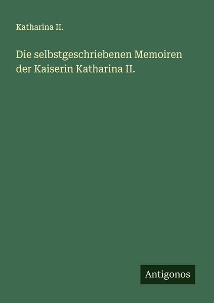 Produktbild: Die selbstgeschriebenen Memoiren der Kaiserin Katharina II.