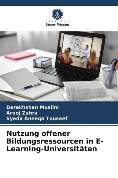 Nutzung offener Bildungsressourcen in E-Learning-Universitäten, Taschenbuch von Darakhshan Muslim , Arooj Zahra , Syeda Aneeqa Touseef, Verlag Unser