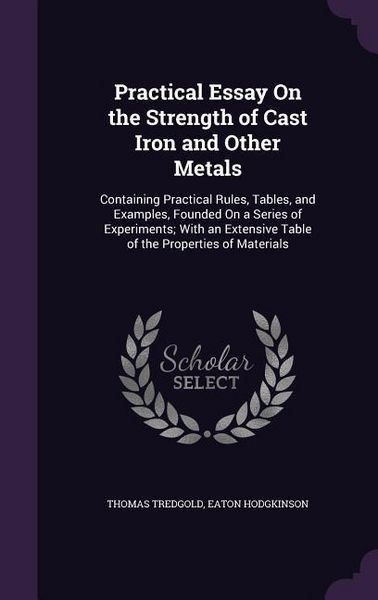 Produktbild: Practical Essay on the Strength of Cast Iron and Other Metals: Containing Practical Rules, Tables, and Examples, Founded on a Series of Experiments; W
