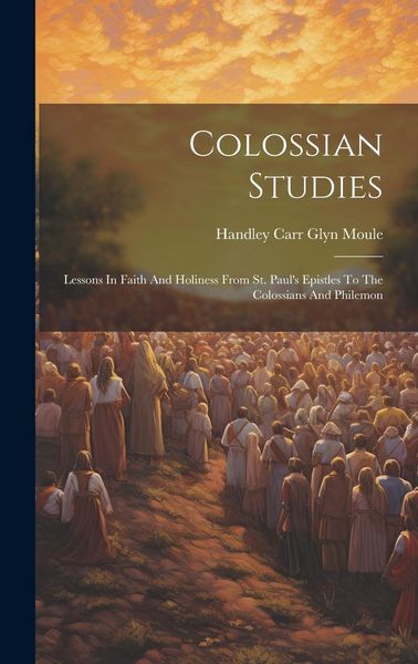 Produktbild: Colossian Studies: Lessons In Faith And Holiness From St. Paul's Epistles To The Colossians And Philemon