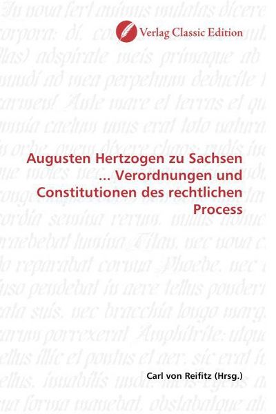 Produktbild: Augusten Hertzogen zu Sachsen ... Verordnungen und Constitutionen des rechtlichen Process