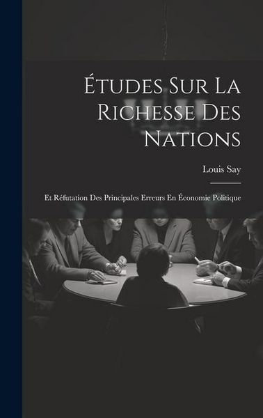 Produktbild: &Eacute;tudes Sur La Richesse Des Nations: Et R&eacute;futation Des Principales Erreurs En &Eacute;conomie Politique